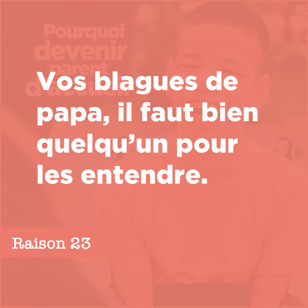 Vos blagues de papa, il faut bien quelqu’un pour les entendre.